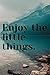 Enjoy the little things.: M...