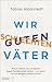 Wir schlechten guten Väter: Warum Männer sich erfolgreich gegen Familienarbeit wehren – und warum wir das dringend ändern müssen (German Edition)
