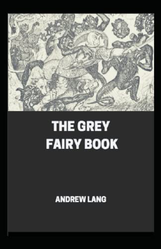 The Grey Fairy Book: Andrew Lang (Classics, Fairy Tales, Short Stories, Fantasy, Literature) [Annotated]