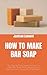 HOW TO MAKE BAR SOAP: The S...