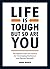 Life is Tough, But So Are You: Tips and Thoughtful Advice for Developing Resilience and Mental Strength