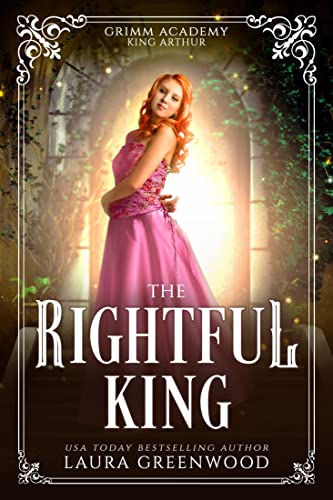 The Rightful King: A Legend Retelling Of King Arthur (Grimm Academy #11)