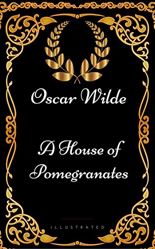 A House of Pomegranates: By Oscar Wilde - Illustrated