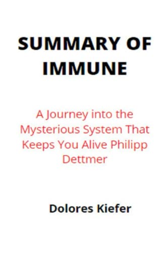 SUMMARY OF IMMUNE: A Journey into the Mysterious System That Keeps You Alive by Philipp Dettmer (Paperback)