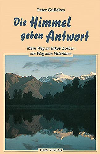 Die Himmel geben Antwort. Mein Weg zu Jakob Lorber, ein Weg zum Vaterhaus. (Paperback)