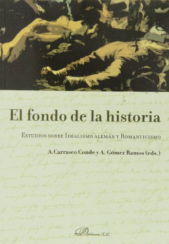 El fondo de la historia: Estudios sobre Idealismo alemán y Romaniticismo (Spanish Edition)
