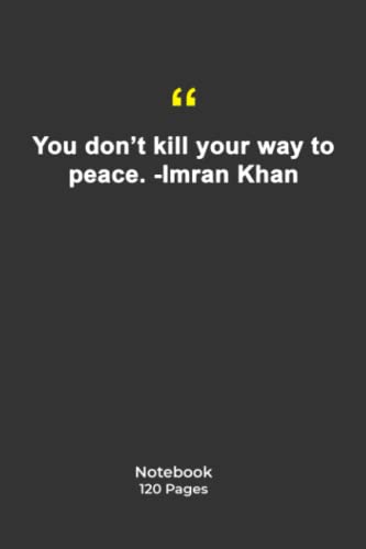 You don't kill your way to peace. -Imran Khan: Notebook with Quotation | Notebook with peace Quotes|Notebook Gift | 120 Pages 6''x 9'' (Paperback)