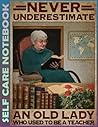 Self Care Notebook: Never Underestimate An Old Lady 110 Pages Undated Daily Planner And Task Organizer Notebook For Goal Planners - Increase Manage ... and Mindfulness for Healthier Living