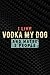 I Like Vodka My Dog And May...