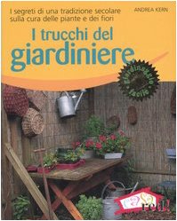 I trucchi del giardiniere. I segreti di una tradizione secolare sulla cura delle piante e dei fiori (Paperback)
