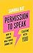 Permission to Speak: How to...
