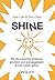 Shine: Wie Sie zukünftig strahlend, glücklich und energiegeladen durchs Leben gehen