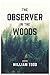 THE OBSERVER IN THE WOODS: ...