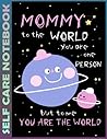 Self Care Notebook: Mommy - You're The World - 0428 Invest Few Minutes to Track Moods, Gratitude and Mindfulness for Healthier Living. 110 Pages ... For Goal Planners - Increase Manage Time