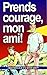 Prends courage, mon ami!: Q...
