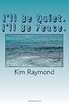 I'll Be Quiet. I'll Be Peace.