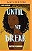 Until We Break