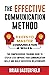 The Effective Communication Method: 9 Keys to Master Communication Skills, The Comprehensive Training Guide to Step by Step Improve Your Communication Skills and Build Successful Relationships