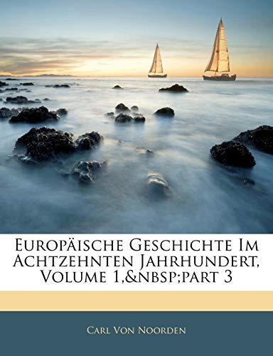 Europaische Geschichte Im Achtzehnten Jahrhundert, Volume 1, Part 3 (German Edition)