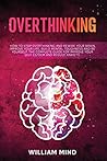 Overthinking: How to Stop Overthinking and Rewire Your Brain, Improve Your Life, Build Mental Toughness and be Yourself. The Complete Guide for ... and Reduce Anxiety. (Emotional Intelligence)