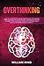 Overthinking: How to Stop Overthinking and Rewire Your Brain, Improve Your Life, Build Mental Toughness and be Yourself. The Complete Guide for ... and Reduce Anxiety. (Emotional Intelligence)