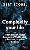 Complexify your life: Wie wir mit unserer komplexen Wirklichkeit gelassener umgehen können (German Edition)