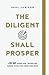 The Diligent Shall Prosper: A 90 Day Guided Goal Tracker and Journal to Help You Crush Your Goals