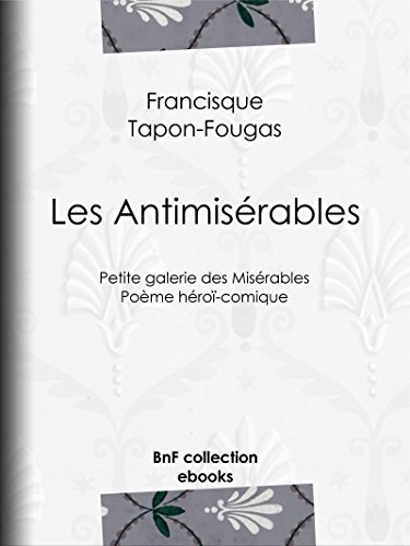 Les Antimisérables: Petite galerie des Misérables - Poème héroï-comique (French Edition)