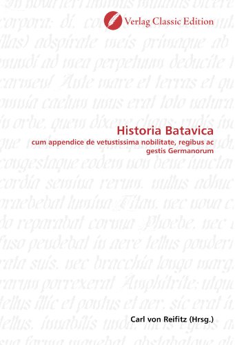 Historia Batavica: cum appendice de vetustissima nobilitate, regibus ac gestis Germanorum (German Edition)