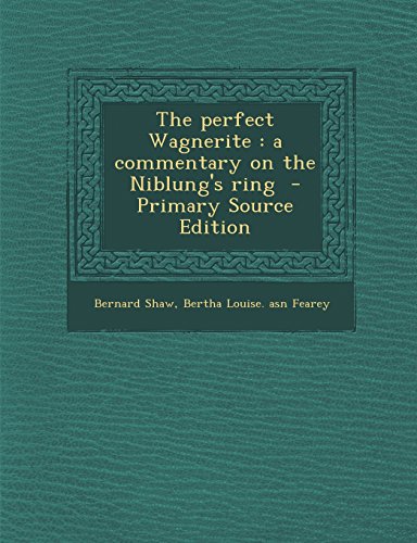 The perfect Wagnerite: a commentary on the Niblung's ring - Primary Source Edition