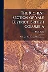 The Richest Section of Yale District, British Columbia [microform]: With Up-to-date Maps and Illustrations ...