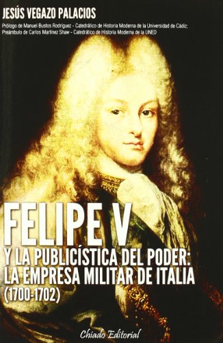 Felipe V y la publicística del poder: la empresa militar de Italia (1700-1702) (Ecos de la Historia) (Spanish Edition)