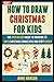 How To Draw Christmas For Kids by Anne Hanson