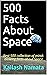 500 Facts About Space: Best...