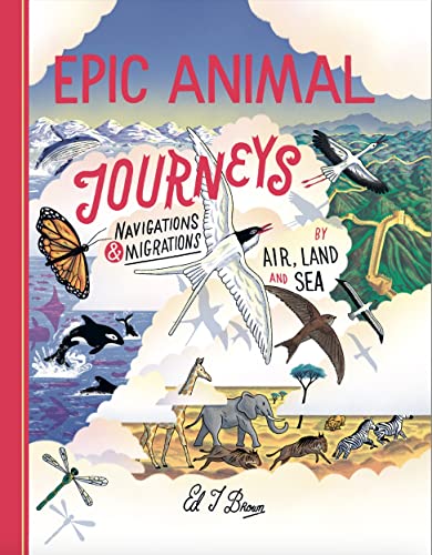 Epic Animal Journeys: Navigation and Migration by Air, Land, and Sea (Hardcover)