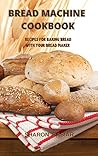 Bread Machine Cookbook: Recipes for Baking Homemade with Your Bread Maker