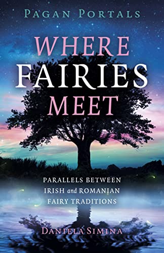 Pagan Portals - Where Fairies Meet: Parallels between Irish and Romanian Fairy Traditions (Paperback)