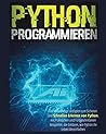 Python Programmieren: Der vollständige Leitfaden zum sicheren und schnellen Erlernen von Python, Mit Praktischen und Fortgeschrittenen Beispielen, die ... Ihr Leben Vereinfachen (German Edition) Python Programmieren: Der vollständige Leitfaden zum sicheren und schnellen Erlernen von Python, Mit Praktischen und Fortgeschrittenen Beispielen, die ... Ihr Leben Vereinfachen (German Edition)
