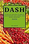 Dash 2022: Effective Recipes to Reduce Your Weight and Lower Your Blood Pressure