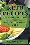 Keto Recipes for Women Over 60: The Most Delicious Recipes to Lose Weight and Be Healthy Keto Recipes for Women Over 60: The Most Delicious Recipes to Lose Weight and Be Healthy