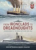 From Ironclads to Dreadnoughts: The Development of the German Battleship, 1864-1918