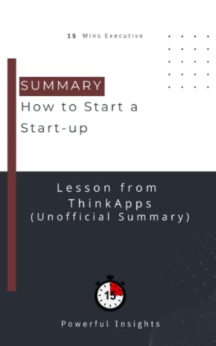 SUMMARY: How to Start a Start-up (UNOFFICIAL SUMMARY: Lesson from ThinkApps)