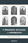 The Prophets Outlined and Introduced: For Parents, Pastors, and Other Practitioners of God's Word The Prophets Outlined and Introduced: For Parents, Pastors, and Other Practitioners of God's Word