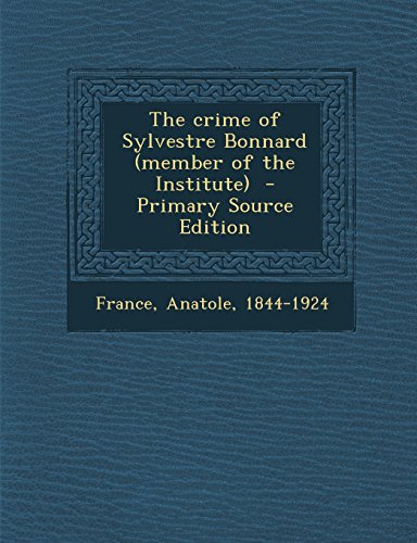 The Crime of Sylvestre Bonnard (Member of the Institute) - Primary Source Edition