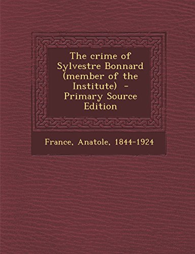 The Crime of Sylvestre Bonnard (Member of the Institute) - Primary Source Edition