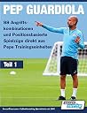 PEP GUARDIOLA - 88 Angriffskombinationen und Positionsbasierte Spielzüge direkt aus Peps Trainingseinheiten (Teil) (German Edition)
