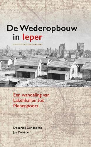 De Wederopbouw in leper: Een wandeling van Lakenhallen tot Menenpoort (Paperback)