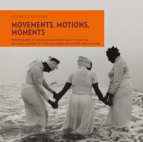 Movements, Motions, Moments: Photographs of Religion and Spirituality from the National Museum of African American History and Culture (Double Exposure, 8)