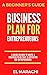 Business Plan For Entrepreneurs: A Guide On How To Write A Business Plan That Is Effective For Entrepreneurs.