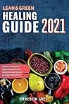 Lean and Green Healing Guide 2021: 3 books in 1, including a detox program and ketogenic diet to maximize body regeneration and get in shape, with no sacrifices
